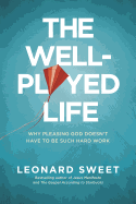 The Well-Played Life: Why Pleasing God Doesn't Have to Be Such Hard Work