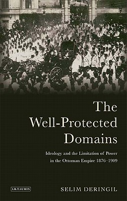 The Well-protected Domains: Ideology and the Legitimation of Power in the Ottoman Empire 1876-1909 - Deringil, Selim