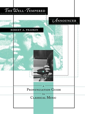 The Well-Tempered Announcer: A Pronunciation Guide to Classical Music - Fradkin, Robert