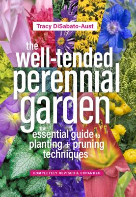 The Well-Tended Perennial Garden: The Essential Guide to Planting and Pruning Techniques, Third Edition - Disabato-Aust, Tracy