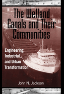 The Welland Canals and Their Communities: Engineering, Industrial, and Urban Transformation