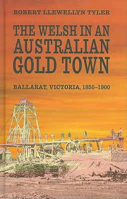 The Welsh in an Australian Gold Town: Ballarat, Victoria 1850-1900 - Tyler, Robert