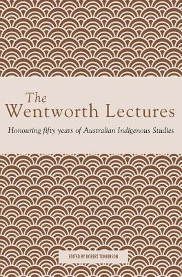 The Wentworth Lectures: Honouring fifty years of Australian Indigenous Studies - Tonkinson, Robert (Editor)