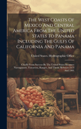 The West Coasts Of Mexico And Central America From The United States To Panama Including The Gulfs Of California And Panama: Chiefly From Surveys By The United States Steamers Narragansett, Tuscarora, Ranger, And Thetis, Between 1873 And 1901
