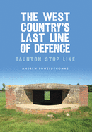 The West Country's Last Line of Defence: Taunton Stop Line