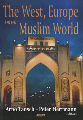 The West, Europe and the Muslim World - Tausch, Arno (Editor), and Herrmann, Peter (Editor)