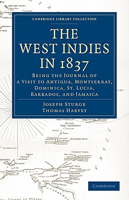 The West Indies in 1837: Being the Journal of a Visit to Antigua, Montserrat, Dominica, St. Lucia, Barbados, and Jamaica - Sturge, Joseph, and Harvey, Thomas