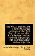 The West-Saxon Psalms: Being the Prose Portion, or the 'First Fifty, ' of the So-Called Paris Psalte