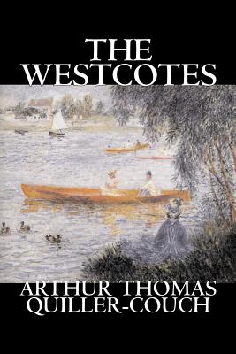The Westcotes by Arthur Thomas Quiller-Couch, Fiction, Fantasy, Literary - Quiller-Couch, Arthur Thomas, Sir