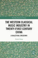 The Western Classical Music Industry in Twenty-First Century China: A Dialectical Crescendo