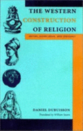 The Western Construction of Religion: Myths, Knowledge, and Ideology - Dubuisson, Daniel, Professor, and Sayers, William, Mr. (Translated by)