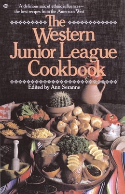 The Western Junior League Cookbook: A Delicious Mix of Ethnic Influences- The Best Recipes From the American West - Seranne, Ann