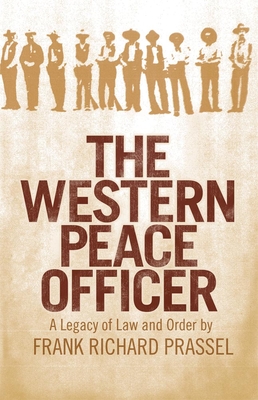The Western Peace Officer: A Legacy of Law and Order - Prassel, Frank Richard