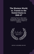 The Western World; or, Travels in the United States in 1846-47: Exhibiting Them in Their Latest Development, Social, Political and Industrial, Including a Chapter on California