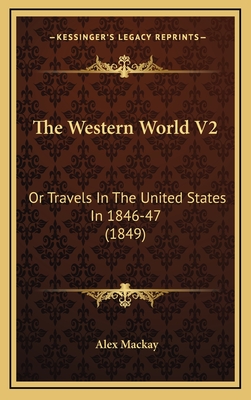 The Western World V2: Or Travels in the United States in 1846-47 (1849) - MacKay, Alex, Dr.