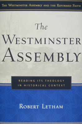 The Westminster Assembly: Reading Its Theology in Historical Context - A, Robert W