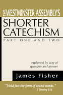 The Westminster Assembly's Shorter Catechism Explained; By Way of Question and Answer