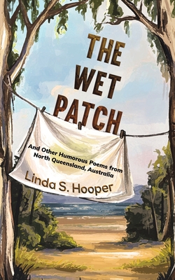 The Wet Patch: And Other Humorous Poems from North Queensland, Australia - Hooper, Linda S.