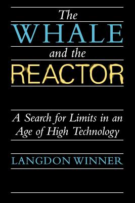 The Whale and the Reactor: A Search for Limits in an Age of High Technology - Winner, Langdon