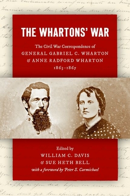 The Whartons' War: The Civil War Correspondence of General Gabriel C. Wharton and Anne Radford Wharton, 1863-1865 - Davis, William C (Editor), and Bell, Sue Heth (Editor), and Carmichael, Peter S (Foreword by)