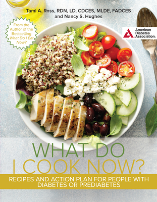 The What Do I Cook Now? Cookbook: Recipes and Action Plan for People with Diabetes or Prediabetes - Ross, Tami A, LD, Cde, and Hughes, Nancy S