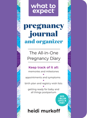 The What to Expect Pregnancy Journal & Organizer: The All-In-One Pregnancy Diary - Murkoff, Heidi