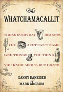 The Whatchamacallit: Those Everyday Objects You Just Can't Name (and Things You Think You Know about But Don't)