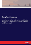 The Wheat Problem: based on remarks made in the presidential address to the British association at Bristol in 1898, revised