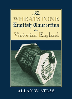 The Wheatstone English Concertina in Victorian England - Atlas, Allan W