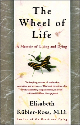 The Wheel of Life: A Memoir of Living and Dying - Kbler-Ross, Elisabeth