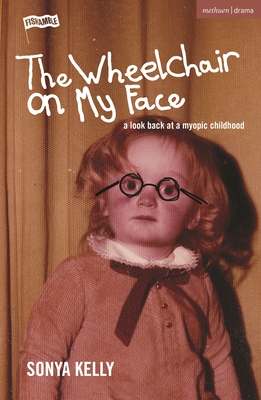 The Wheelchair on My Face: A Look Back at a Myopic Childhood - Kelly, Sonya