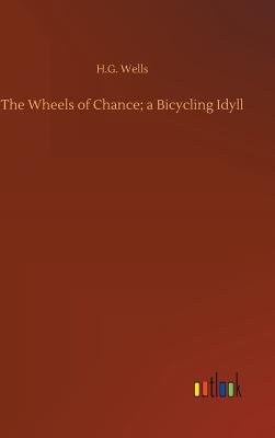 The Wheels of Chance; a Bicycling Idyll - Wells, H G