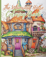 The Whimsical House Coloring Book: Coloring Book of Fantastic Houses Design, Creative Haven Whimsical Houses