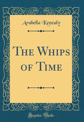 The Whips of Time (Classic Reprint) - Kenealy, Arabella