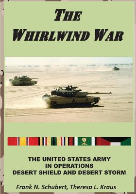 The Whirlwind War: The United States Army in Operations Desert Shield and Desert Storm - Military History, U S Army Center of