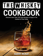 The Whiskey Cookbook: Discover more Than 100 Tasty Recipes to Enjoy in The Comfort of Your Home