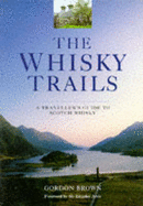 The Whiskey Trails: A Traveller's Guide to Scotch Whisky - Brown, Gordon