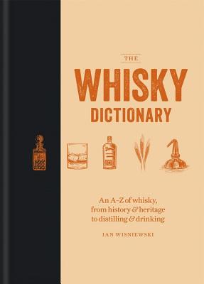 The Whisky Dictionary: An A-Z of whisky, from history & heritage to distilling & drinking - Wisniewski, Ian