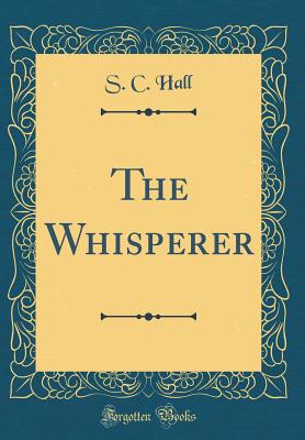 The Whisperer (Classic Reprint) - Hall, S C