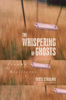 The Whispering of Ghosts: Trauma and Resilience - Cyrulnik, Boris, and Cyrulnik, and Fairfield, Susan (Translated by)