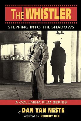 The Whistler: Stepping Into the Shadows the Columbia Film Series - Neste, Dan Van, and Dix, Robert (Foreword by)