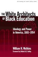 The White Architects of Black Education: Ideology and Power in America, 1865-1954