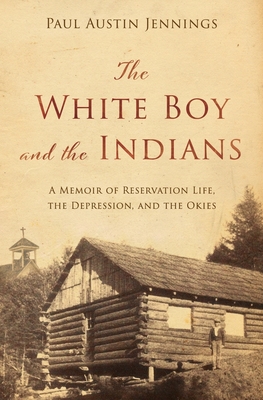 The White Boy and the Indians: A Memoir of Reservation Life, the Depression, and the Okies - Jennings, Paul Austin