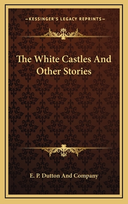 The White Castles and Other Stories - E P Dutton and Company