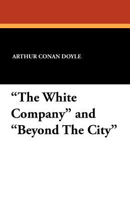 The White Company and Beyond the City - Doyle, Arthur Conan, Sir