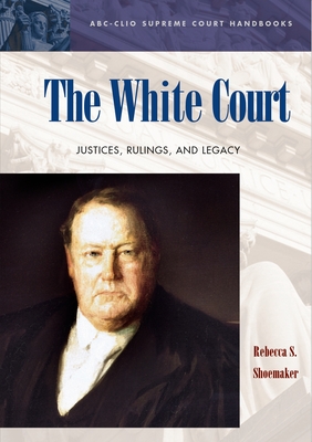 The White Court: Justices, Rulings, and Legacy - Shoemaker, Rebecca S, and Renstrom, Peter G (Editor)