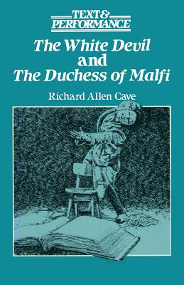 The White Devil and the Duchess of Malfi: Text and Performance - Cave, Richard Allen