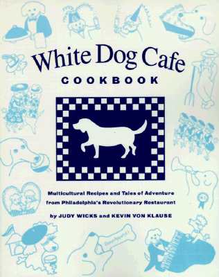 The White Dog Cafe Cookbook: Recipes and Tales of Adventure from Philadelphia's Revolutionary Restaurant - Wicks, Judy, and Von Klause, Kevin, and Fitzgerald, Elizabeth