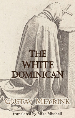 The White Dominican - Meyrink, Gustav, and Mitchell, Mike (Translated by)