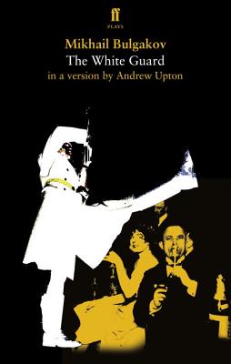 The White Guard - Upton, Andrew (Adapted by), and Bulgakov, Mikhail